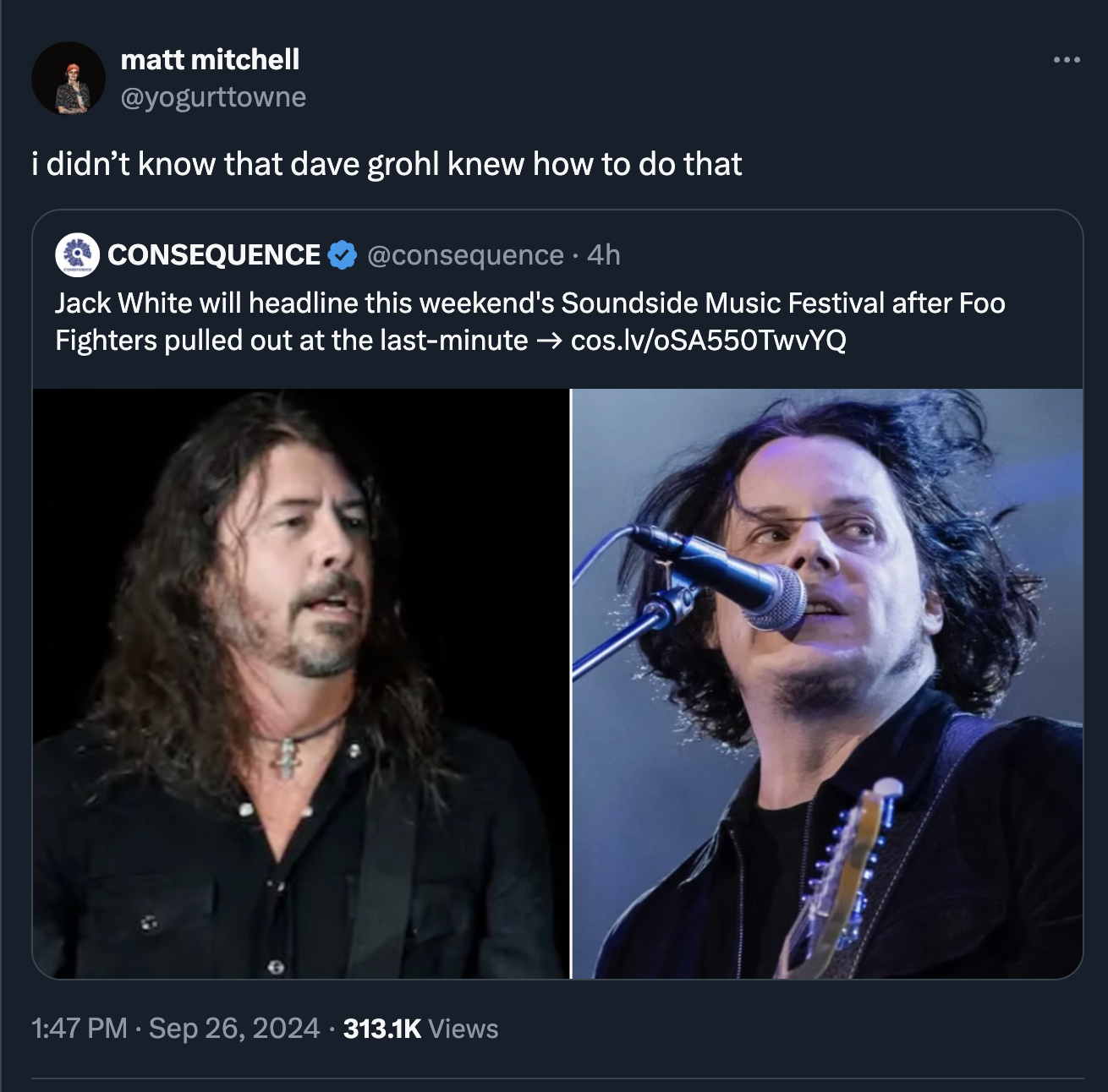 speech - matt mitchell i didn't know that dave grohl knew how to do that Consequence . 4h Jack White will headline this weekend's Soundside Music Festival after Foo Fighters pulled out at the lastminute cos.lvoSA550TwvYQ Views